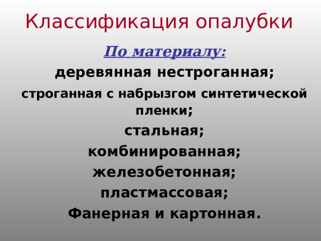 Классификация опалубки По материалу: деревянная нестроганная; строганная с набрызгом синтетической  пленки ; стальная; комбинированная; железобетонная; пластмассовая; Фанерная и картонная.   