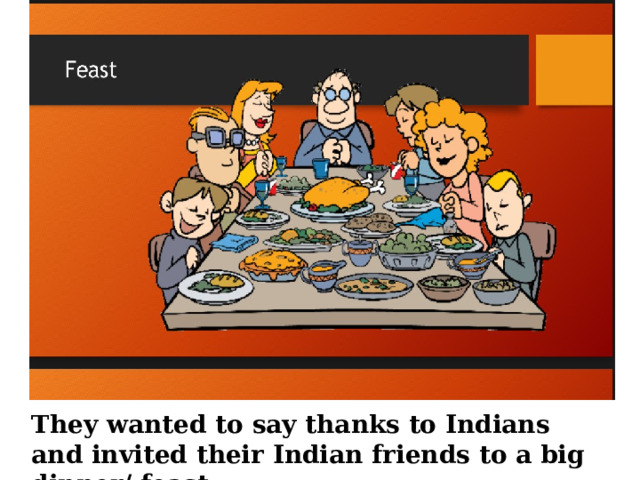 They wanted to say thanks to Indians and invited their Indian friends to a big dinner/ feast 