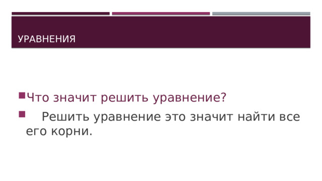 Уравнения Что значит решить уравнение?    Решить уравнение это значит найти все его корни. 