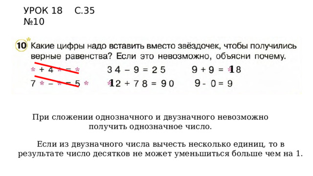 УРОК 18 С.35 №10 1 1 При сложении однозначного и двузначного невозможно получить однозначное число. Если из двузначного числа вычесть несколько единиц, то в результате число десятков не может уменьшиться больше чем на 1. 