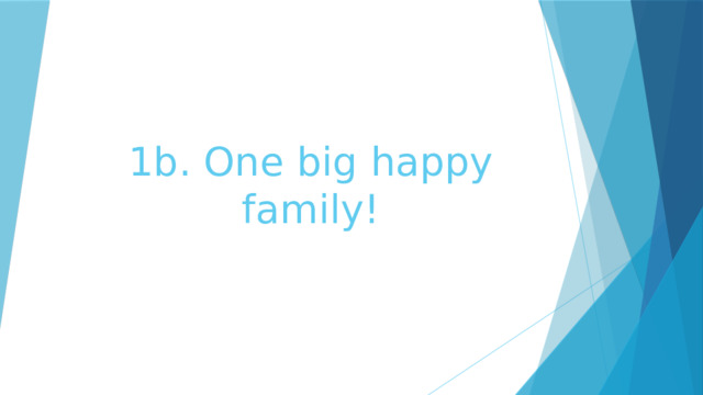 1b. One big happy family! 