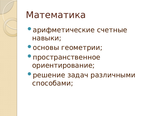 Математика арифметические счетные навыки; основы геометрии; пространственное ориентирование; решение задач различными способами; 