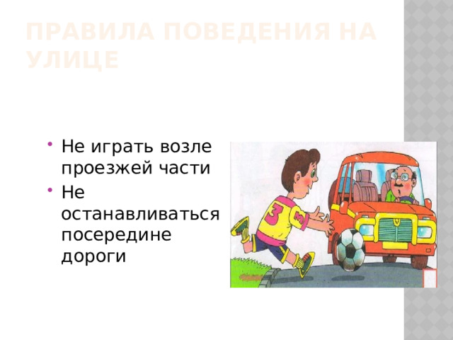 Правила поведения на улице Не играть возле проезжей части Не останавливаться посередине дороги 