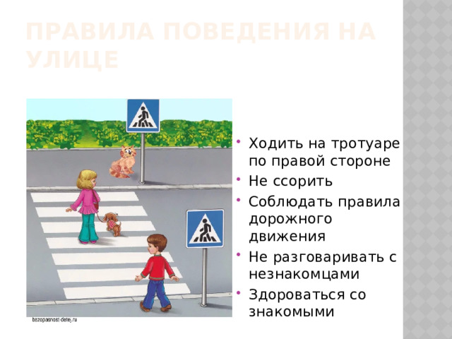 Правила поведения на улице Ходить на тротуаре по правой стороне Не ссорить Соблюдать правила дорожного движения Не разговаривать с незнакомцами Здороваться со знакомыми 