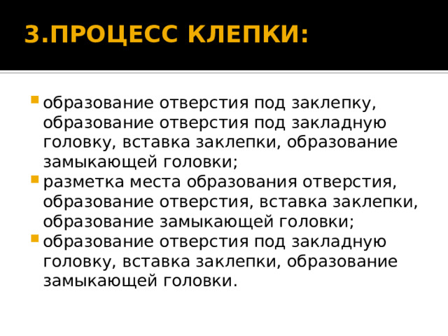 3.ПРОЦЕСС КЛЕПКИ:   образование отверстия под заклепку, образование отверстия под закладную головку, вставка заклепки, образование замыкающей головки; разметка места образования отверстия, образование отверстия, вставка заклепки, образование замыкающей головки; образование отверстия под закладную головку, вставка заклепки, образование замыкающей головки. 