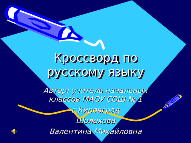 Кроссворд по русскому языку Автор: учитель начальных классов МАОУ СОШ № 1 г.Кировград Шолохова Валентина Михайловна 