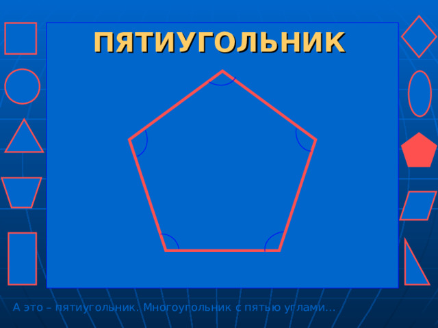 ПЯТИУГОЛЬНИК А это – пятиугольник. Многоугольник с пятью углами… 