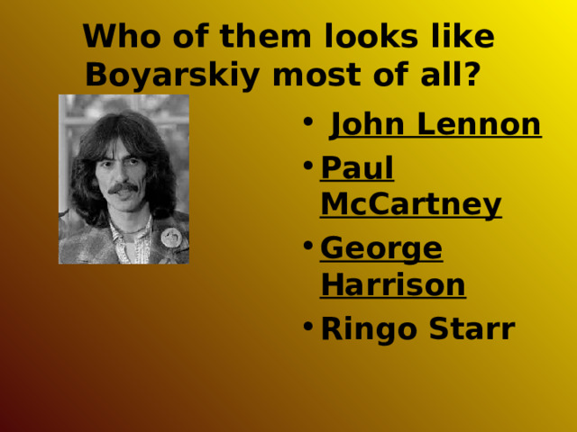 Who of them looks like Boyarskiy most of all ?