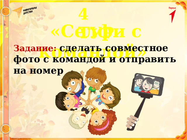 4 ТУР «Селфи с командой» Задание: сделать совместное фото с командой и отправить на номер 