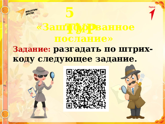 5 ТУР «Зашифрованное послание» Задание: разгадать по штрих-коду следующее задание. 