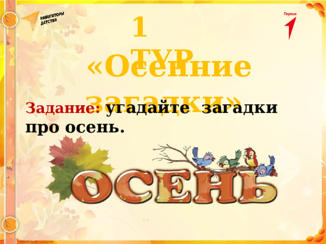 1 ТУР «Осенние загадки» Задание: угадайте загадки про осень. 