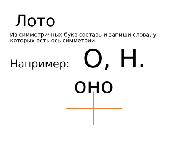 Лото Из симметричных букв составь и запиши слова, у которых есть ось симметрии. Например: О, Н. оно 