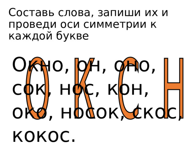 Составь слова, запиши их и проведи оси симметрии к каждой букве Окно, он, оно, сок, нос, кон, око, носок, скос, кокос. 