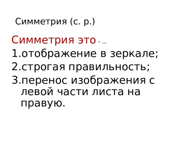 Симметрия (с. р.) Симметрия это - ... отображение в зеркале; строгая правильность; перенос изображения с левой части листа на правую. 