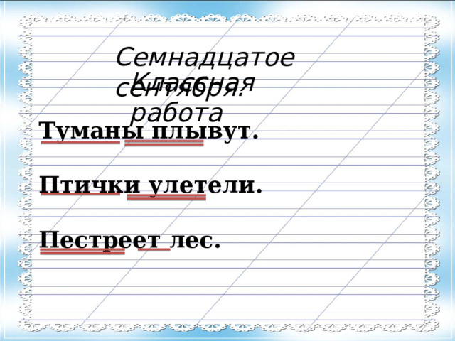 Семнадцатое сентября. Классная работа Туманы плывут. Птички улетели. Пестреет лес.  