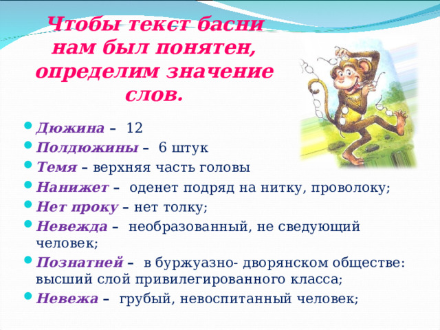 Чтобы текст басни нам был понятен, определим значение слов. Дюжина – 12 Полдюжины  – 6 штук Темя – верхняя часть головы Нанижет – оденет подряд на нитку, проволоку; Нет проку – нет толку; Невежда – необразованный, не сведующий человек; Познатней – в буржуазно- дворянском обществе: высший слой привилегированного класса; Невежа – грубый, невоспитанный человек; 