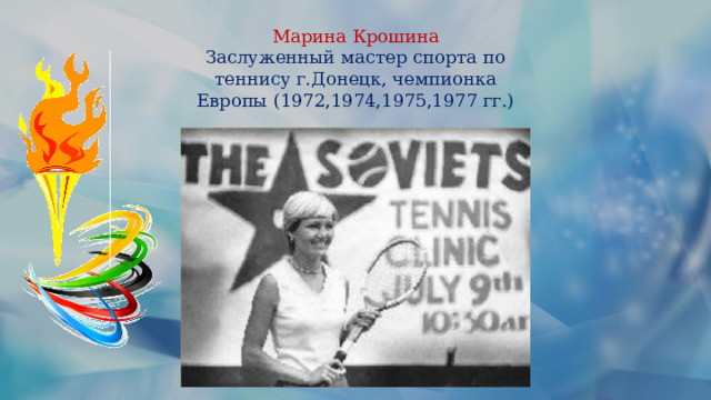 Марина Крошина Заслуженный мастер спорта по теннису г.Донецк, чемпионка Европы (1972,1974,1975,1977 гг.) 