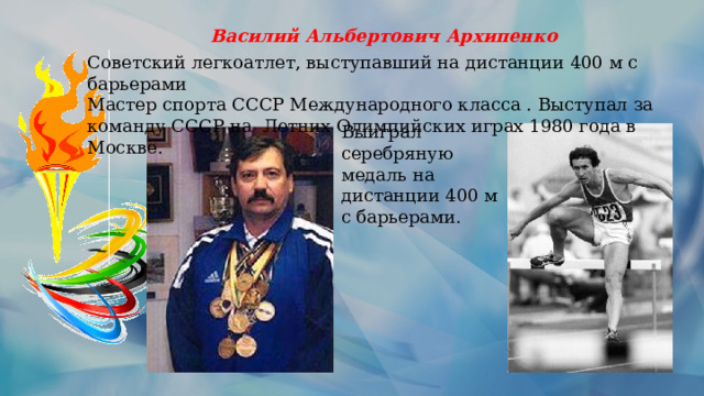 Василий Альбертович Архипенко Советский легкоатлет, выступавший на дистанции 400 м с барьерами  Мастер спорта СССР Международного класса . Выступал за команду СССР на  Летних Олимпийских играх 1980 года в Москве. Выиграл серебряную медаль на дистанции 400 м с барьерами. 