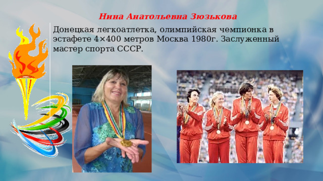 Нина Анатольевна Зюзькова Донецкая легкоатлетка, олимпийская чемпионка в эстафете 4×400 метров Москва 1980г. Заслуженный мастер спорта СССР.  