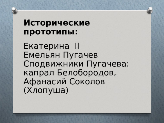 Исторические прототипы: Екатерина II Емельян Пугачев Сподвижники Пугачева: капрал Белобородов, Афанасий Соколов (Хлопуша) 