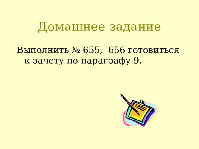 Домашнее задание Выполнить № 655 , 656 готовиться к зачету по параграфу 9. 