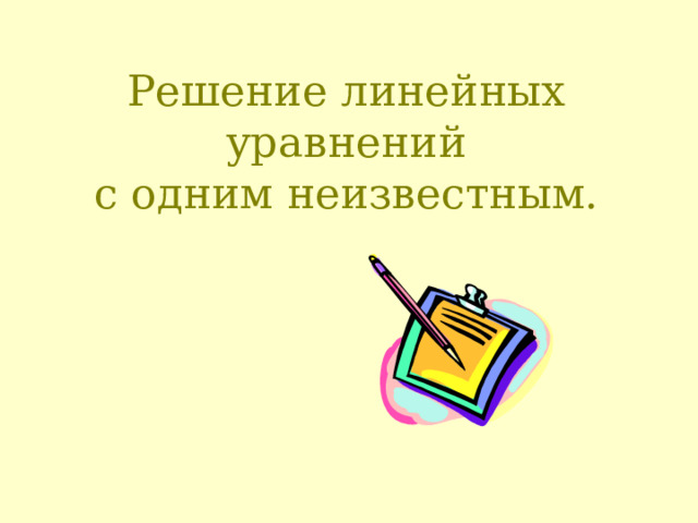 Решение линейных уравнений  с одним неизвестным.       