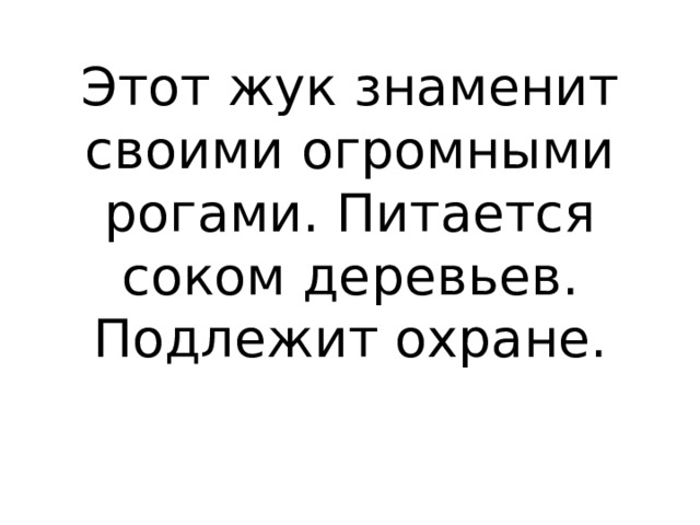 Этот жук знаменит своими огромными рогами. Питается соком деревьев. Подлежит охране.