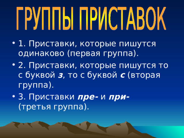 1. Приставки, которые пишутся  одинаково (первая группа). 2. Приставки, которые пишутся то с буквой з , то с буквой с (вторая группа). 3. Приставки пре- и при-  (третья группа). 