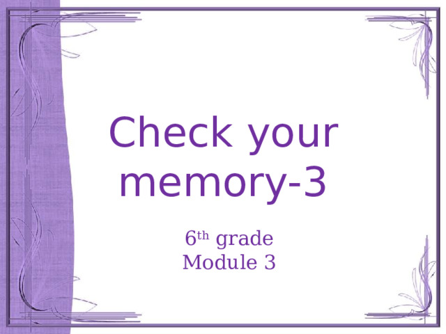 Check your memory-3 6 th grade Module 3 