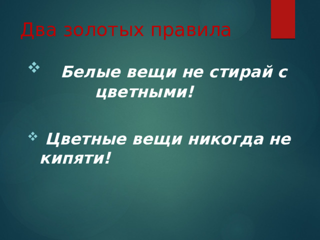 Два золотых правила   Белые вещи не стирай с цветными!   Цветные вещи никогда не кипяти! 