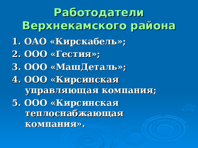 Работодатели Верхнекамского района 1. ОАО «Кирскабель»; 2. ООО «Гестия»; 3. ООО «МашДеталь»; 4. ООО «Кирсинская управляющая компания; 5. ООО «Кирсинская теплоснабжающая компания». 