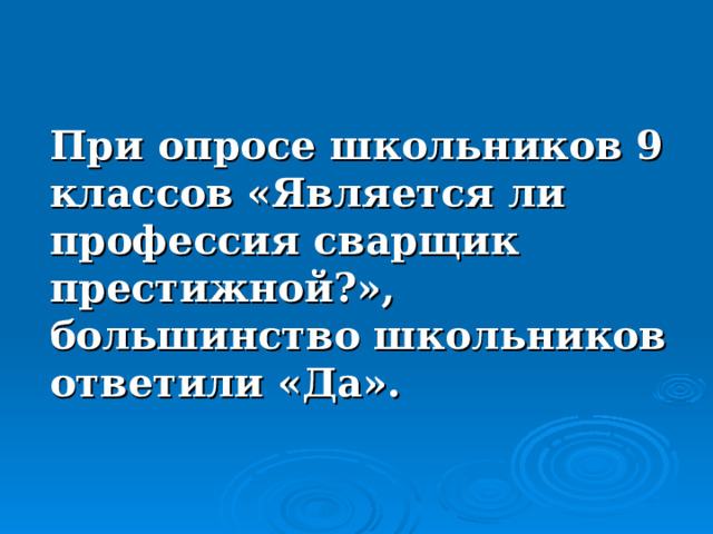 При опросе школьников 9 классов «Является ли профессия сварщик престижной?», большинство школьников ответили «Да». 