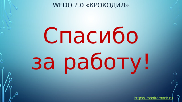 Wedo 2.0 «крокодил» Спасибо за работу! https://monitorbank.ru 