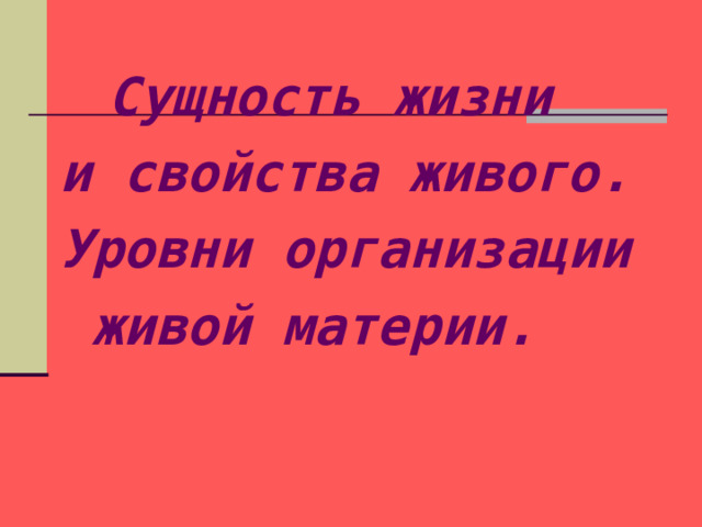 Сущность жизни и свойства живого. Уровни организации живой материи.  