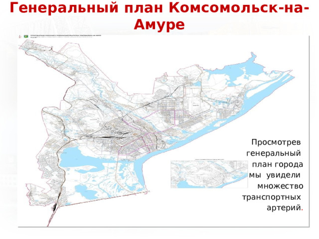 Генеральный план Комсомольск-на-Амуре  Просмотрев  генеральный план города мы увидели множество  транспортных артерий . 