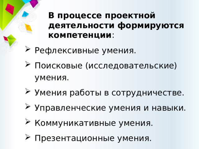 В процессе проектной деятельности формируются компетенции : Рефлексивные умения. Поисковые (исследовательские) умения. Умения работы в сотрудничестве. Управленческие умения и навыки. Коммуникативные умения. Презентационные умения. 