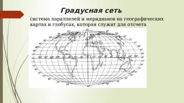 Градусная сеть  система параллелей и меридианов на географических картах и глобусах, которая служит для отсчета географических координат. 