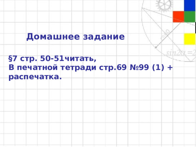 Домашнее задание § 7 стр. 50-51читать, В печатной тетради стр.69 №99 (1) + распечатка. 