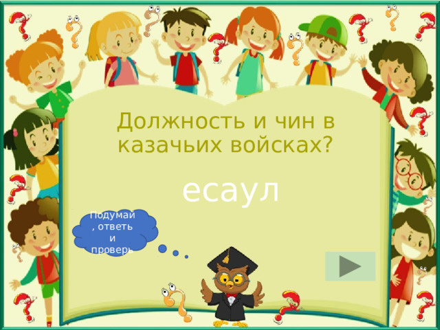 Должность и чин в казачьих войсках? есаул Подумай, ответь и проверь 