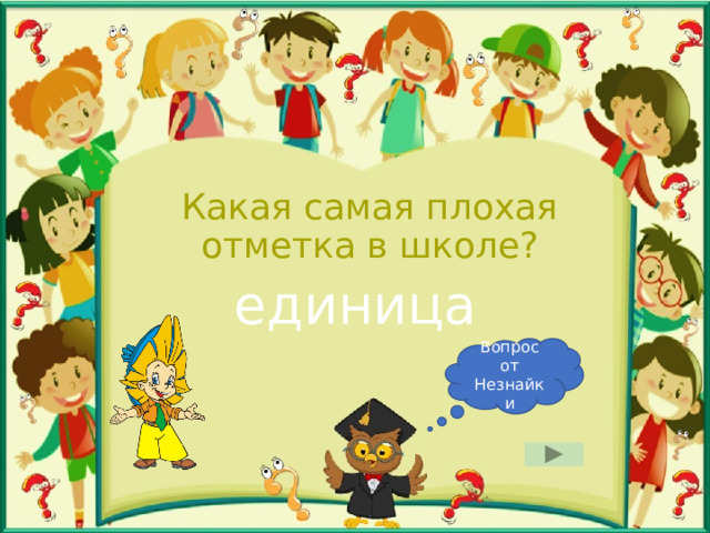 Какая самая плохая отметка в школе? единица Вопрос от Незнайки 