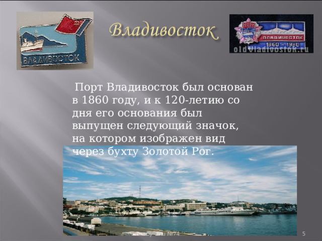  Порт Владивосток был основан в 1860 году, и к 120-летию со дня его основания был выпущен следующий значок, на котором изображен вид через бухту Золотой Рог.  моу сош №74  