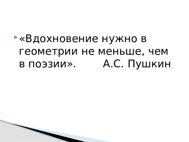 «Вдохновение нужно в геометрии не меньше, чем в поэзии». А.С. Пушкин 