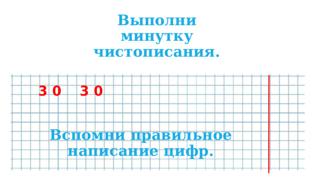 Выполни минутку чистописания.  3 0 3 0   Вспомни правильное написание цифр. 