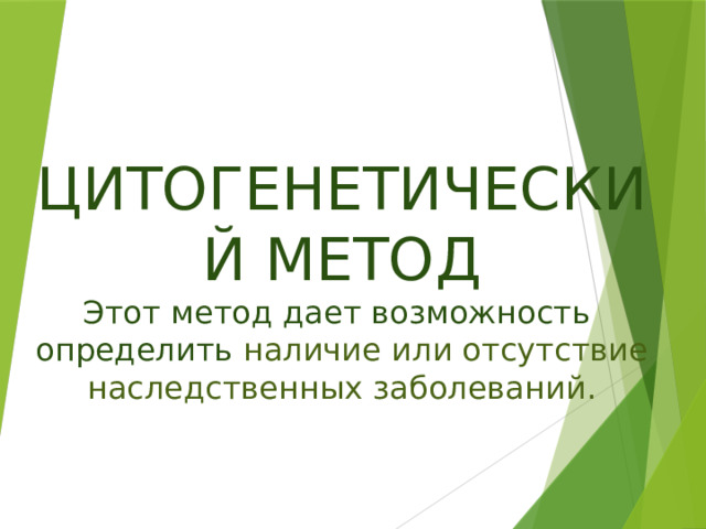 ЦИТОГЕНЕТИЧЕСКИЙ МЕТОД  Этот метод дает возможность  определить наличие или отсутствие наследственных заболеваний.    