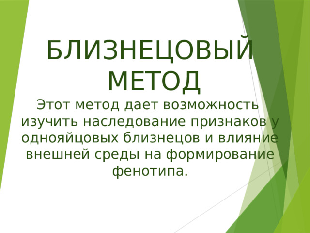 БЛИЗНЕЦОВЫЙ  МЕТОД  Этот метод дает возможность  изучить наследование признаков у однояйцовых близнецов и влияние внешней среды на формирование фенотипа .    