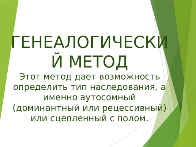 ГЕНЕАЛОГИЧЕСКИЙ МЕТОД  Этот метод дает возможность определить тип наследования, а именно аутосомный (доминантный или рецессивный) или сцепленный с полом.   