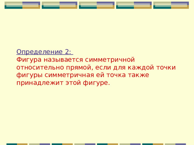 Определение 2: Фигура называется симметричной относительно прямой, если для каждой точки фигуры симметричная ей точка также принадлежит этой фигуре. 