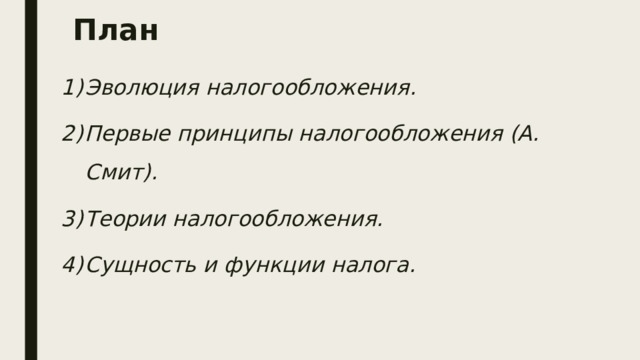 План Эволюция налогообложения. Первые принципы налогообложения (А. Смит). Теории налогообложения. Сущность и функции налога. 