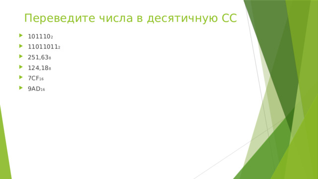 Переведите числа в десятичную СС 101110 2 11011011 2 251,63 8 124,18 8 7CF 16 9АD 16 