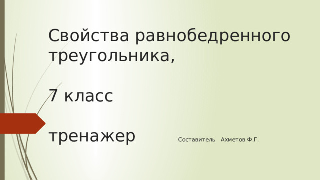 Свойства равнобедренного треугольника,   7 класс   тренажер Составитель Ахметов Ф.Г. 